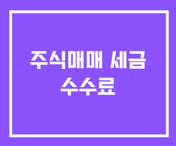 주식매매 세금 수수료 주식매매 세금 수수료
