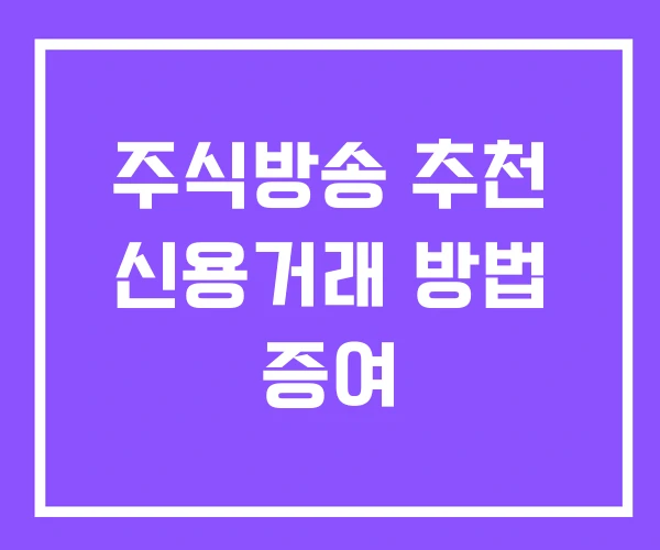 주식방송 추천 신용거래 방법 증여 주식방송 추천 신용거래 방법 증여
