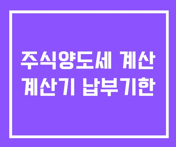주식양도세 계산 계산기 납부기한