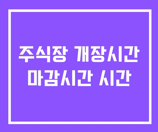 주식장 개장시간 마감시간 시간 주식장 개장시간 마감시간 시간