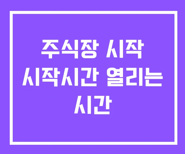 주식장 시작 시작시간 열리는 시간 주식장 시작 시작시간 열리는 시간