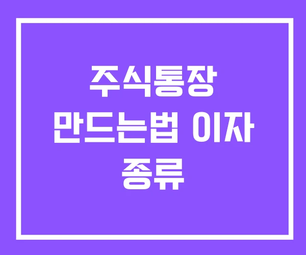 주식통장 만드는법 이자 종류 주식통장 만드는법 이자 종류