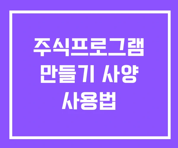 주식프로그램 만들기 사양 사용법 주식프로그램 만들기 사양 사용법