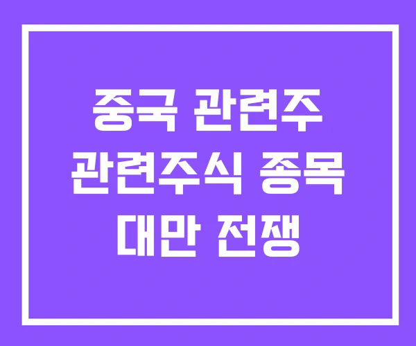 중국 관련주 관련주식 종목 대만 전쟁 중국 관련주 관련주식 종목 대만 전쟁
