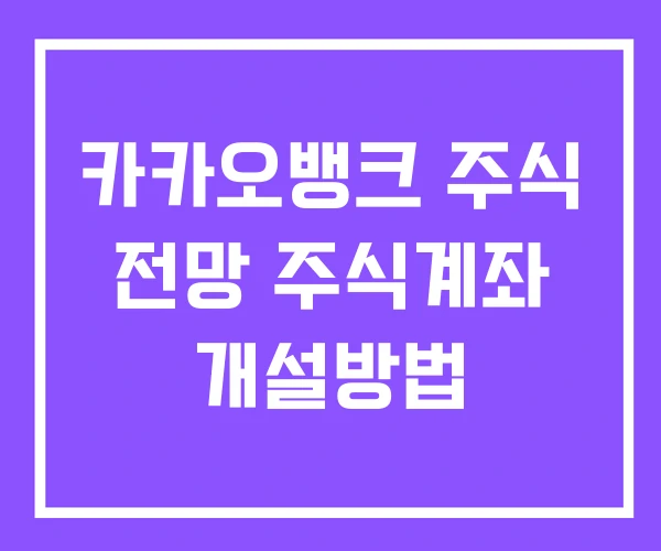 카카오뱅크 주식 전망 주식계좌 개설방법 카카오뱅크 주식 전망 주식계좌 개설방법