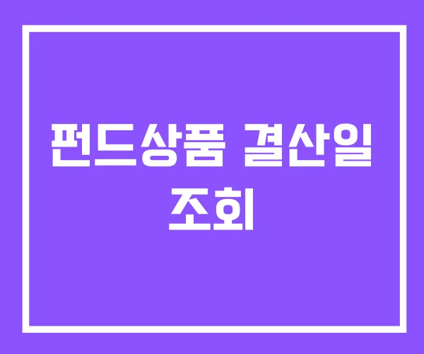 펀드상품 결산일 조회 펀드상품 결산일 조회