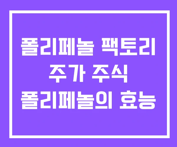 폴리페놀 팩토리 주가 주식 폴리페놀의 효능 폴리페놀 팩토리 주가 주식 폴리페놀의 효능