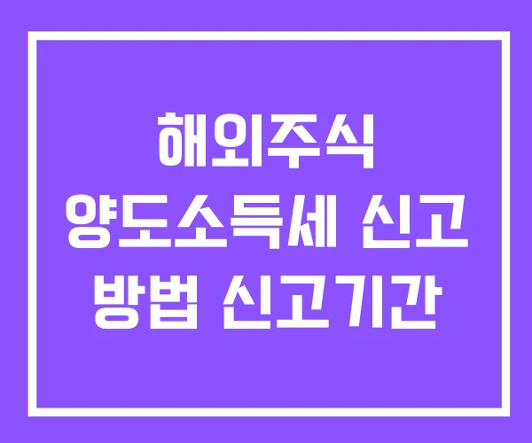 해외주식 양도소득세 신고 방법 신고기간 해외주식 양도소득세 신고 방법 신고기간