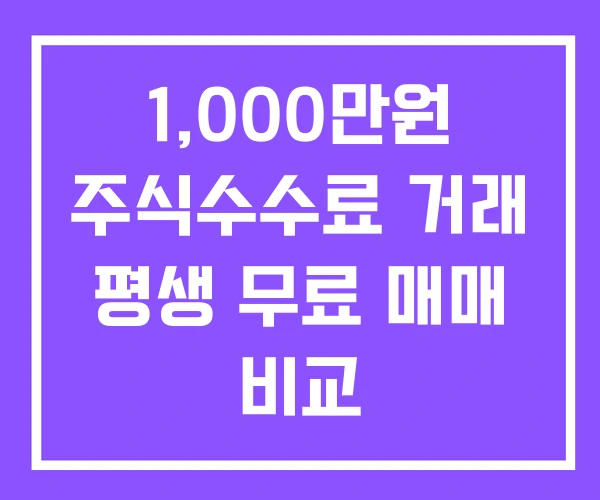 1,000만원 주식수수료 거래 평생 무료 매매 비교 1,000만원 주식수수료 거래 평생 무료 매매 비교