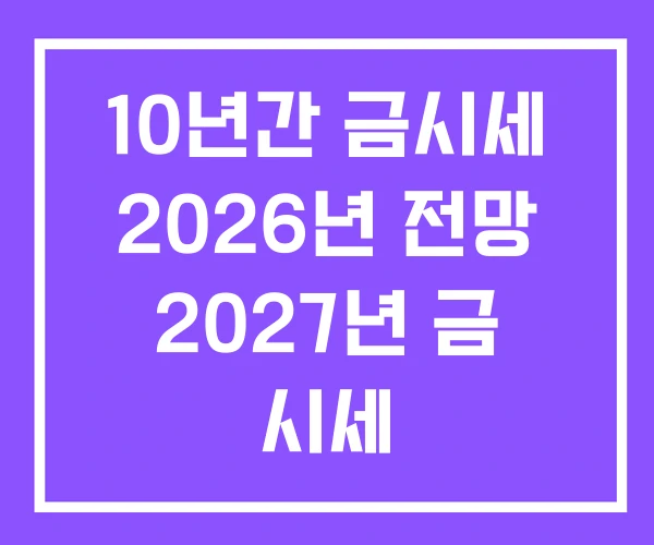 10년간 금시세 2026년 전망 2027년 금 시세 10년간 금시세 2026년 전망 2027년 금 시세