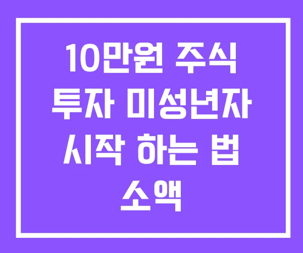 10만원 주식 투자 미성년자 시작 하는 법 소액