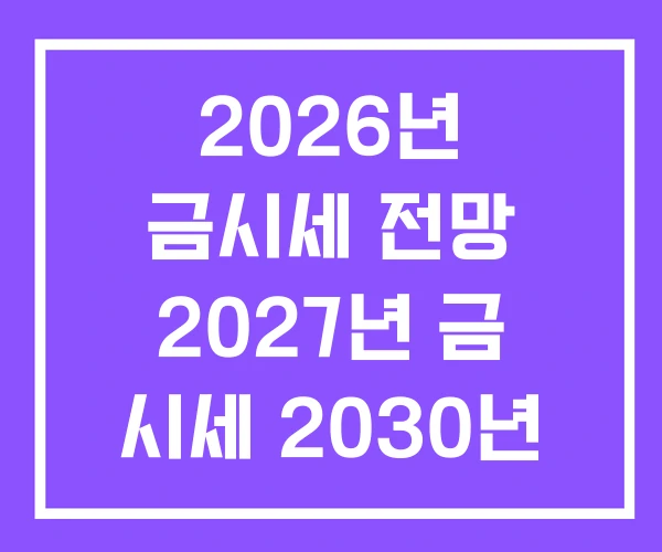 2026년 금시세 전망 2027년 금 시세 2030년 2026년 금시세 전망 2027년 금 시세 2030년