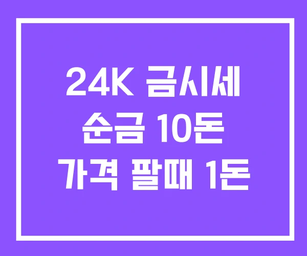 24K 금시세 순금 10돈 가격 팔때 1돈 24K 금시세 순금 10돈 가격 팔때 1돈
