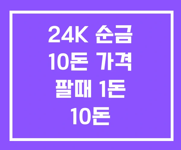 24K 순금 10돈 가격 팔때 1돈 10돈 24K 순금 10돈 가격 팔때 1돈 10돈