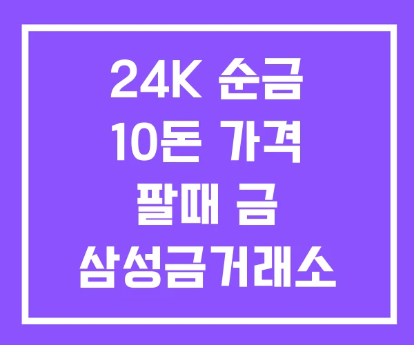 24K 순금 10돈 가격 팔때 금 삼성금거래소 시세 24K 순금 10돈 가격 팔때 금 삼성금거래소 시세