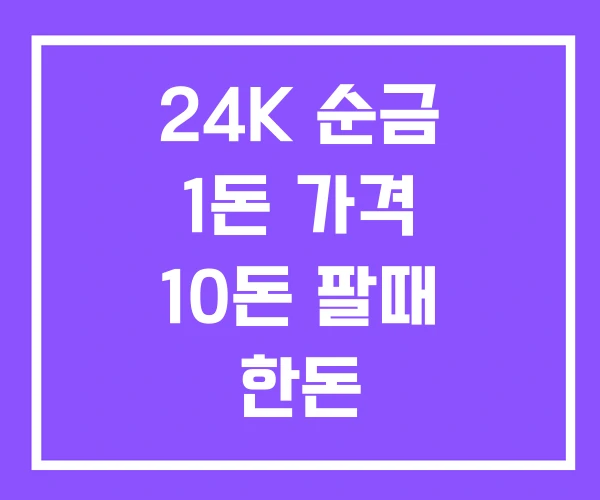 24K 순금 1돈 가격 10돈 팔때 한돈