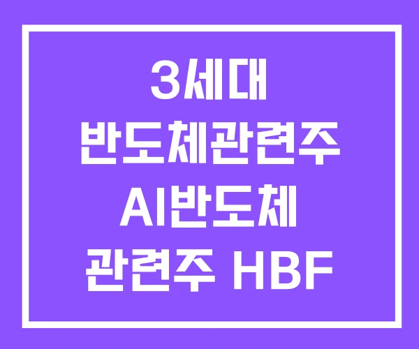 3세대 반도체관련주 AI반도체 관련주 HBF 반도체 3세대 반도체관련주 AI반도체 관련주 HBF 반도체