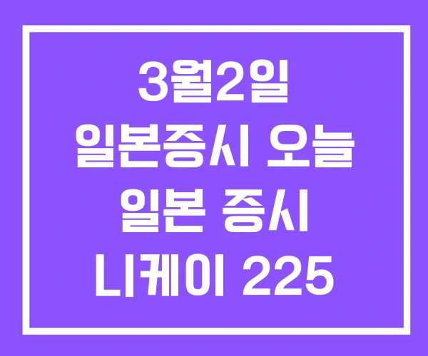 3월2일 일본증시 오늘 일본 증시 니케이 225 3월2일 일본증시 오늘 일본 증시 니케이 225