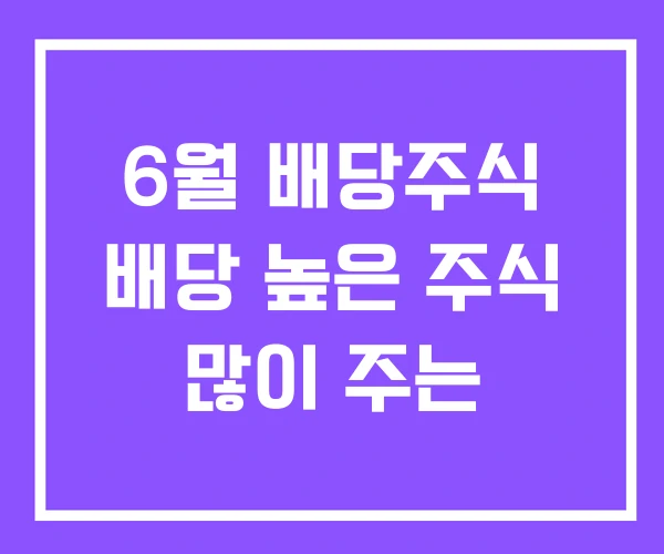 6월 배당주식 배당 높은 주식 많이 주는 6월 배당주식 배당 높은 주식 많이 주는