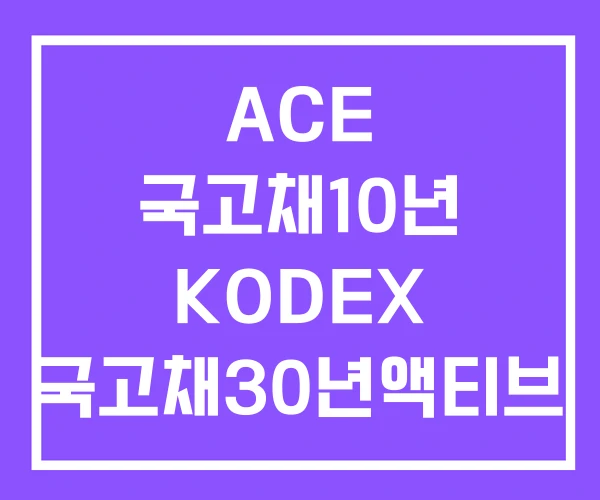 ACE 국고채10년 KODEX 국고채30년액티브 국고채 ACE 국고채10년 KODEX 국고채30년액티브 국고채