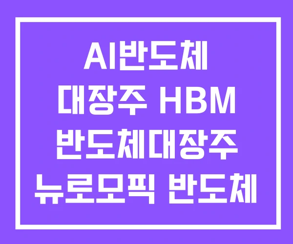 AI반도체 대장주 HBM 반도체대장주 뉴로모픽 반도체 AI반도체 대장주 HBM 반도체대장주 뉴로모픽 반도체