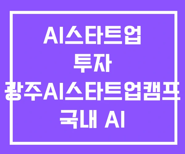 AI스타트업 투자 광주AI스타트업캠프 국내 AI 스타트업 AI스타트업 투자 광주AI스타트업캠프 국내 AI 스타트업