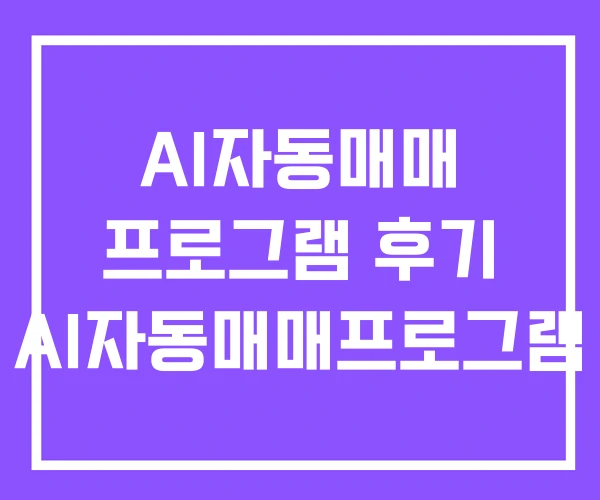 AI자동매매 프로그램 후기 AI자동매매프로그램 AI자동매매 프로그램 후기 AI자동매매프로그램