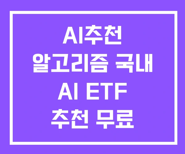AI추천 알고리즘 국내 AI ETF 추천 무료 AI추천 알고리즘 국내 AI ETF 추천 무료