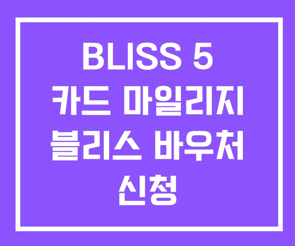 BLISS 5 카드 마일리지 블리스 바우처 신청 BLISS 5 카드 마일리지 블리스 바우처 신청