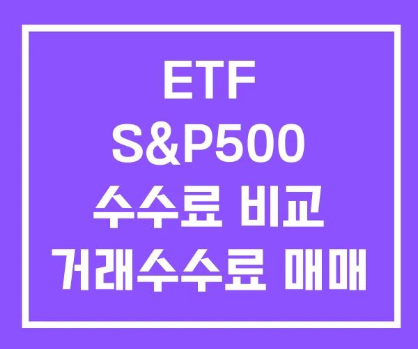 ETF S&P500 수수료 비교 거래수수료 매매 ETF S&P500 수수료 비교 거래수수료 매매