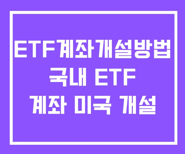 ETF계좌개설방법 국내 ETF 계좌 미국 개설