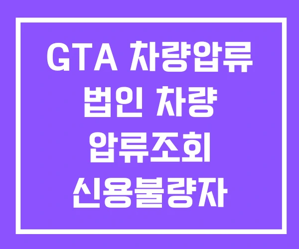 GTA 차량압류 법인 차량 압류조회 신용불량자 GTA 차량압류 법인 차량 압류조회 신용불량자
