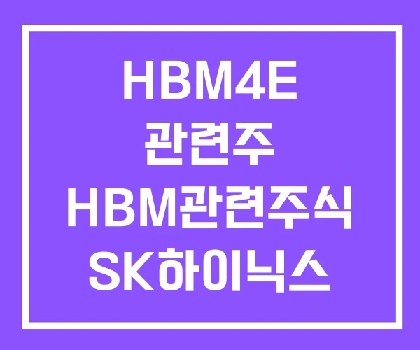 HBM4E 관련주 HBM관련주식 SK하이닉스 HBM 4 HBM4E 관련주 HBM관련주식 SK하이닉스 HBM 4