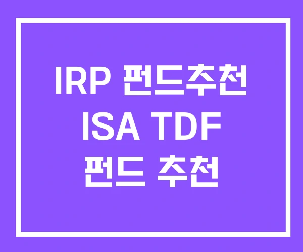 IRP 펀드추천 ISA TDF 펀드 추천 IRP 펀드추천 ISA TDF 펀드 추천