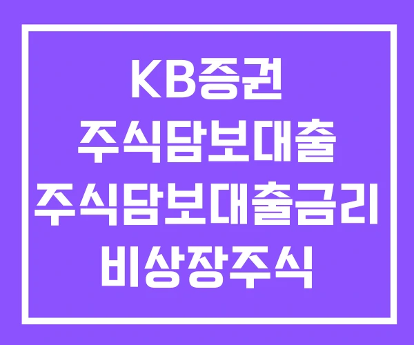 KB증권 주식담보대출 주식담보대출금리 비상장주식 담보대출 KB증권 주식담보대출 주식담보대출금리 비상장주식 담보대출