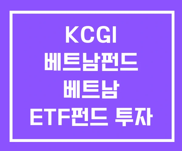 KCGI 베트남펀드 베트남 ETF펀드 투자 방법 펀드 KCGI 베트남펀드 베트남 ETF펀드 투자 방법 펀드