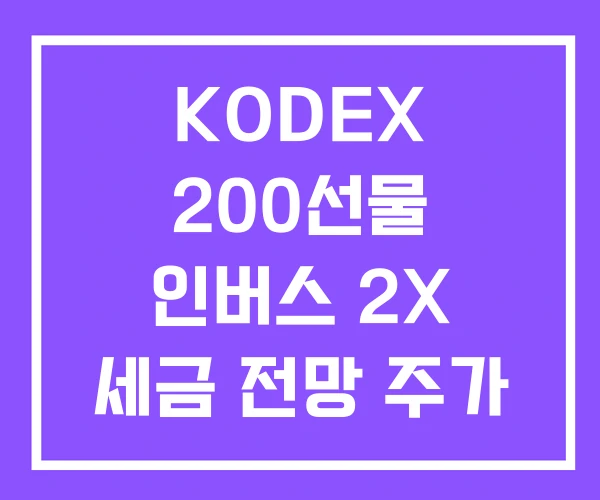 KODEX 200선물 인버스 2X 세금 전망 주가 KODEX 200선물 인버스 2X 세금 전망 주가