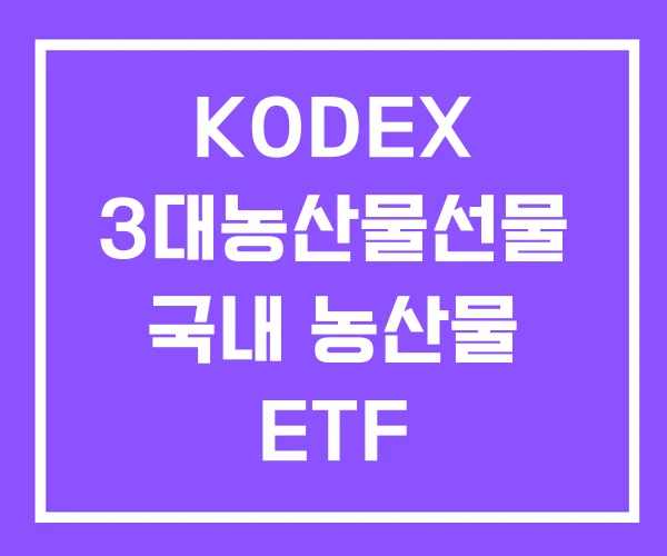 KODEX 3대농산물선물 국내 농산물 ETF KODEX 3대농산물선물 국내 농산물 ETF