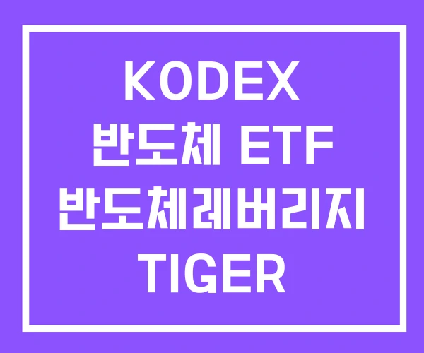 KODEX 반도체 ETF 반도체레버리지 TIGER KODEX 반도체 ETF 반도체레버리지 TIGER