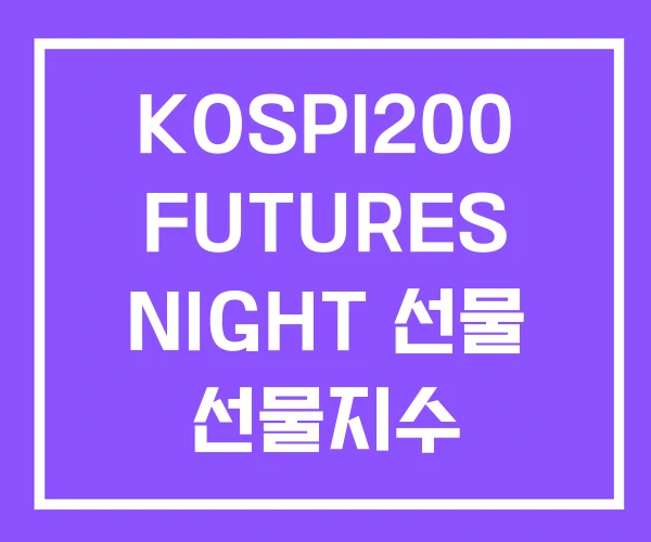 KOSPI200 FUTURES NIGHT 선물 선물지수 KOSPI200 FUTURES NIGHT 선물 선물지수