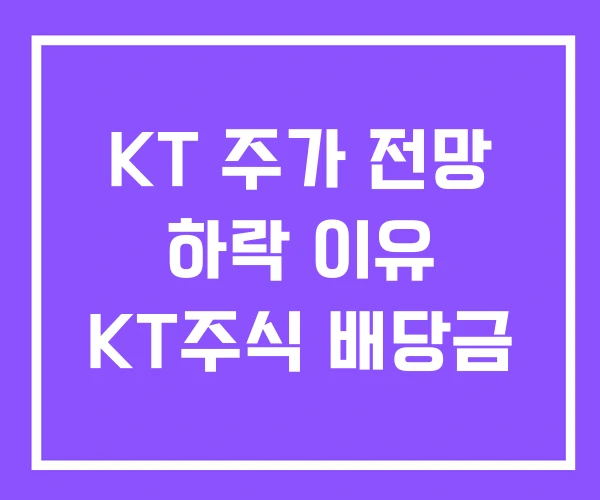 KT 주가 전망 하락 이유 KT주식 배당금 KT 주가 전망 하락 이유 KT주식 배당금