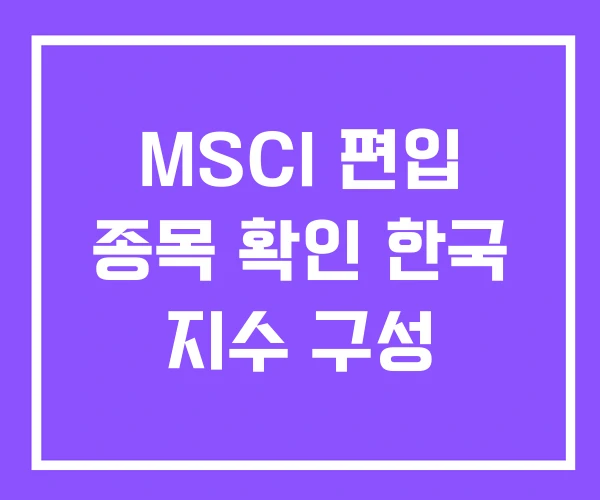 MSCI 편입 종목 확인 한국 지수 구성 MSCI 편입 종목 확인 한국 지수 구성