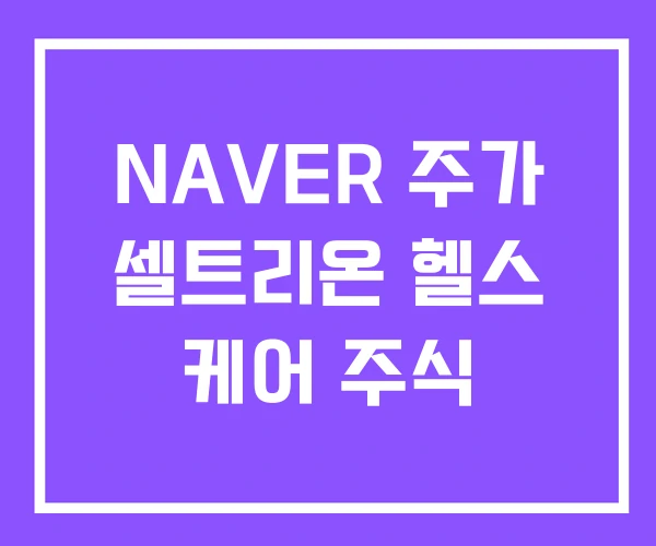 NAVER 주가 셀트리온 헬스 케어 주식 NAVER 주가 셀트리온 헬스 케어 주식