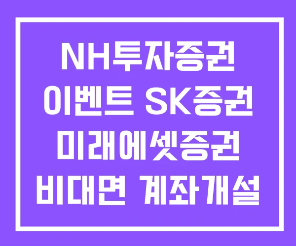 NH투자증권 이벤트 SK증권 미래에셋증권 비대면 계좌개설 NH투자증권 이벤트 SK증권 미래에셋증권 비대면 계좌개설