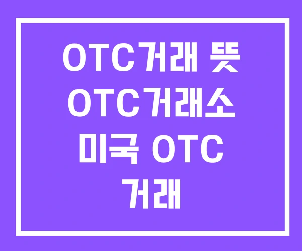 OTC거래 뜻 OTC거래소 미국 OTC 거래 OTC거래 뜻 OTC거래소 미국 OTC 거래