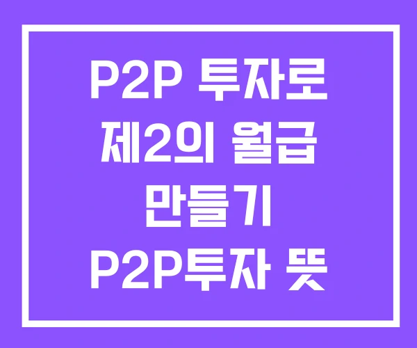 P2P 투자로 제2의 월급 만들기 P2P투자 뜻