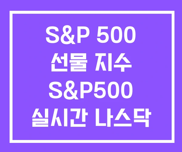 S&P 500 선물 지수 S&P500 실시간 나스닥 차트 S&P 500 선물 지수 S&P500 실시간 나스닥 차트