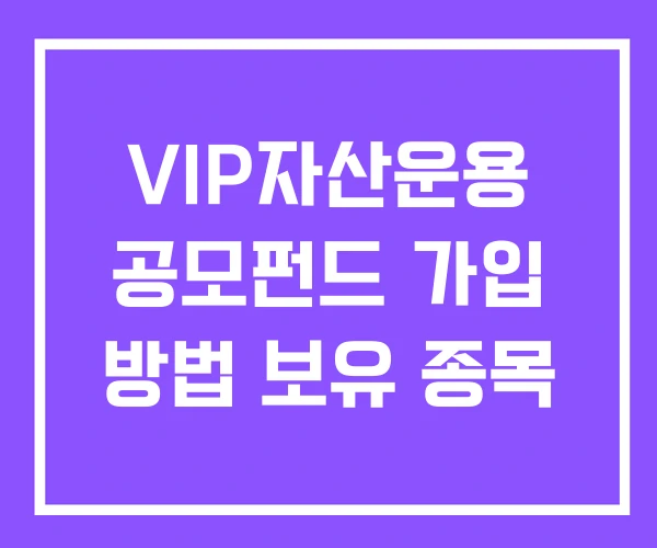 VIP자산운용 공모펀드 가입 방법 보유 종목