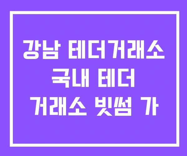 강남 테더거래소 국내 테더 거래소 빗썸 가 강남 테더거래소 국내 테더 거래소 빗썸 가