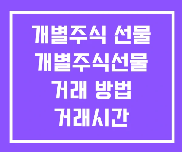 개별주식 선물 개별주식선물 거래 방법 거래시간 개별주식 선물 개별주식선물 거래 방법 거래시간